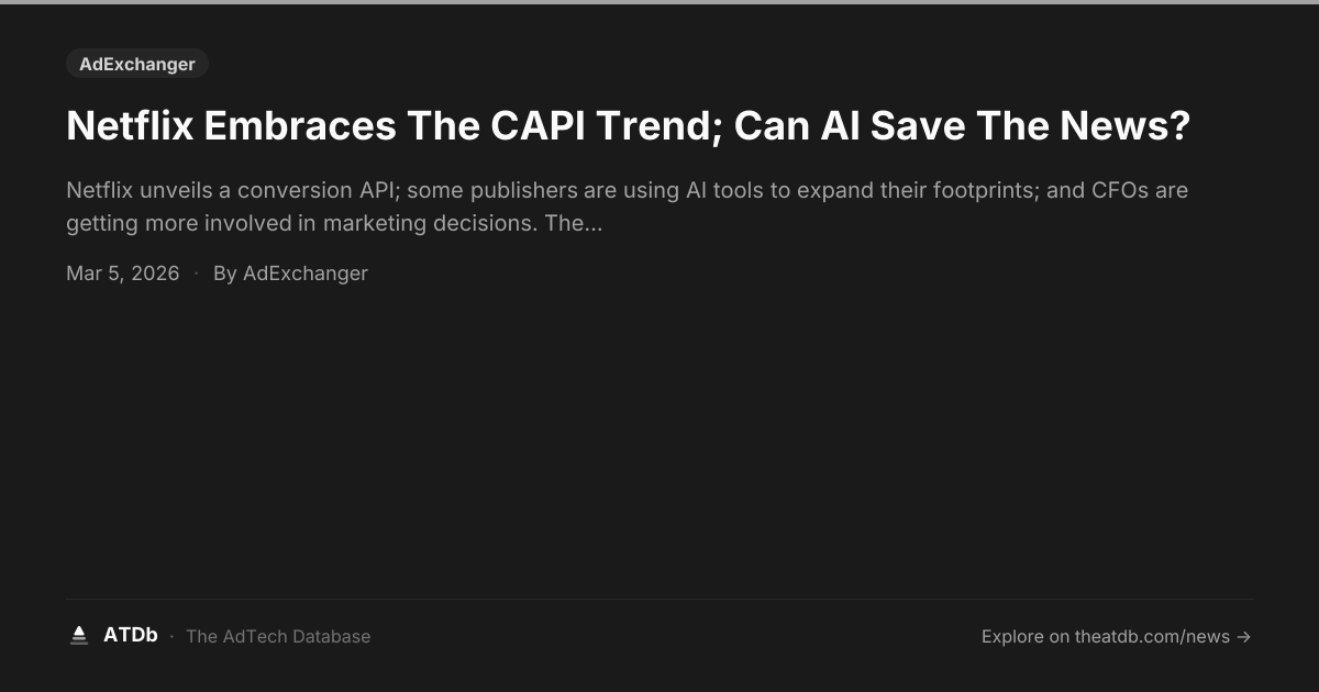 Netflix Embraces The CAPI Trend; Can AI Save The News? | ATDb