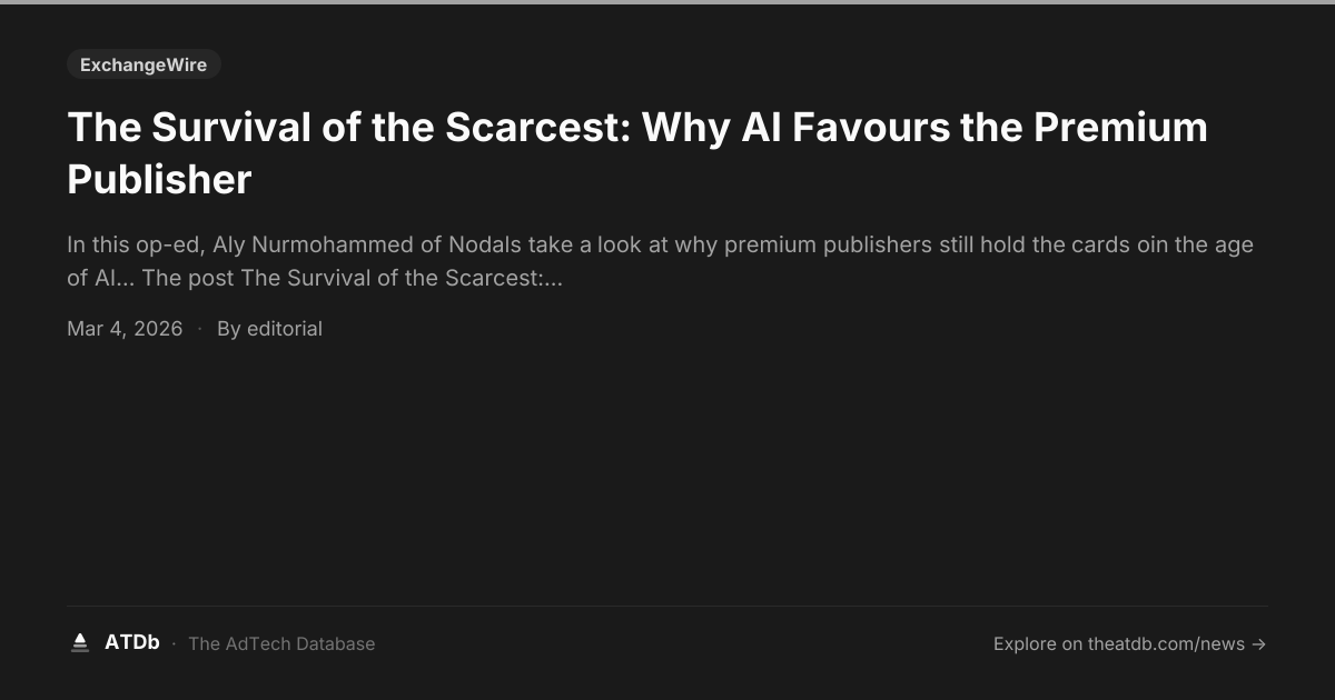 The Survival of the Scarcest: Why AI Favours the Premium Publisher | ATDb